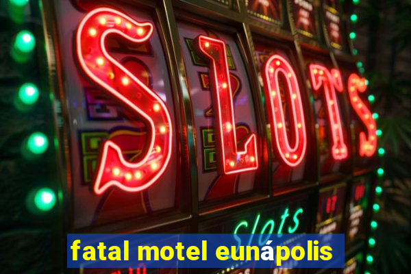 fatal motel eunápolis