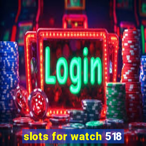 slots for watch 518