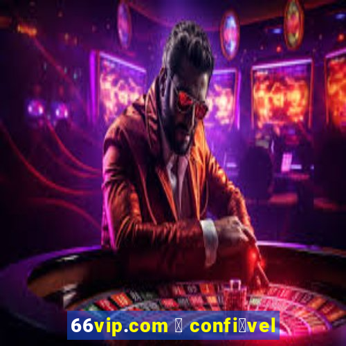 66vip.com 茅 confi谩vel