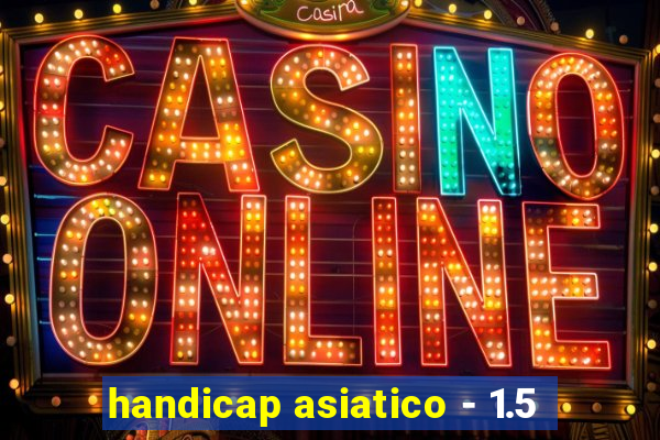 handicap asiatico - 1.5