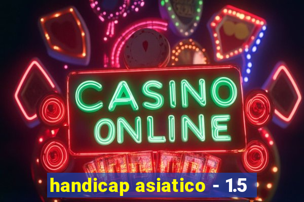 handicap asiatico - 1.5