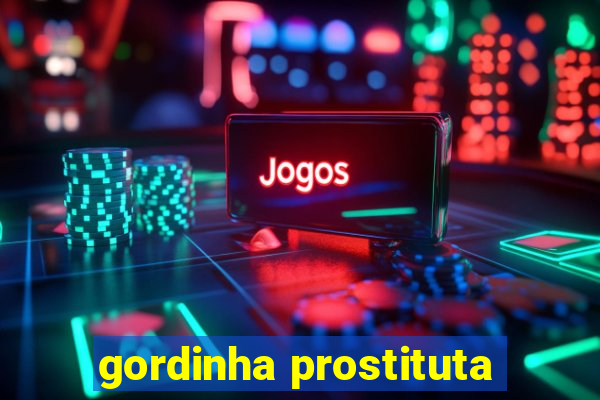 gordinha prostituta