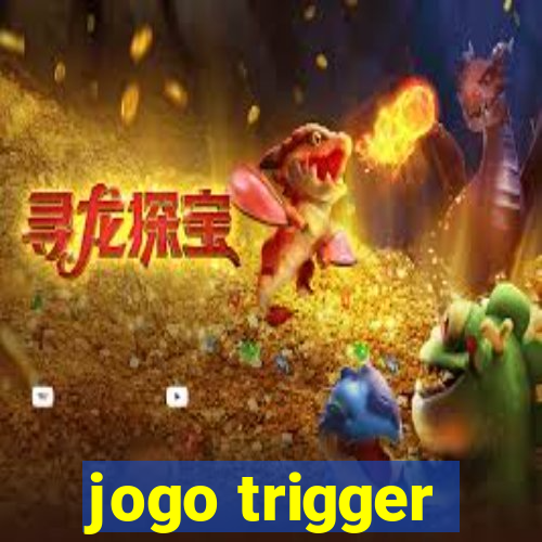 jogo trigger