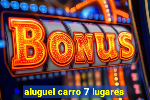 aluguel carro 7 lugares