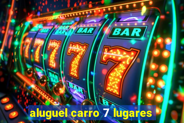 aluguel carro 7 lugares