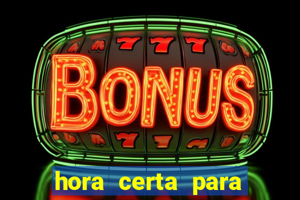 hora certa para jogar fortune tiger