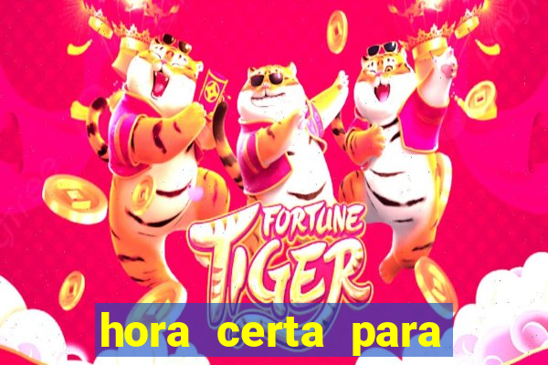 hora certa para jogar fortune tiger