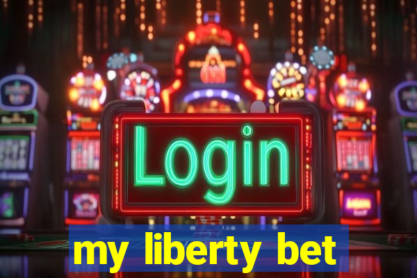 my liberty bet