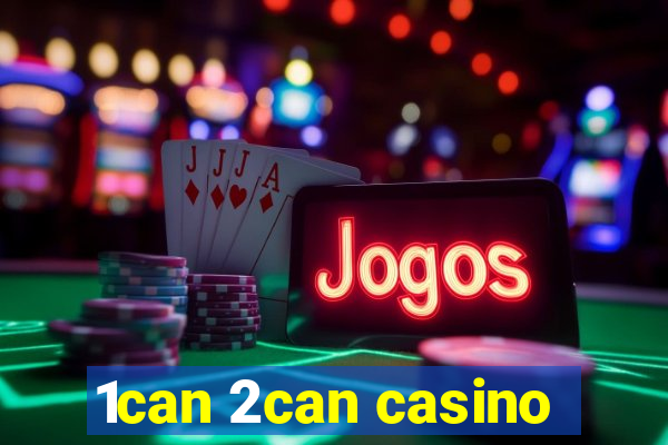 1can 2can casino