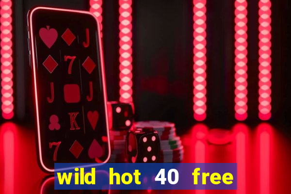 wild hot 40 free spins slot