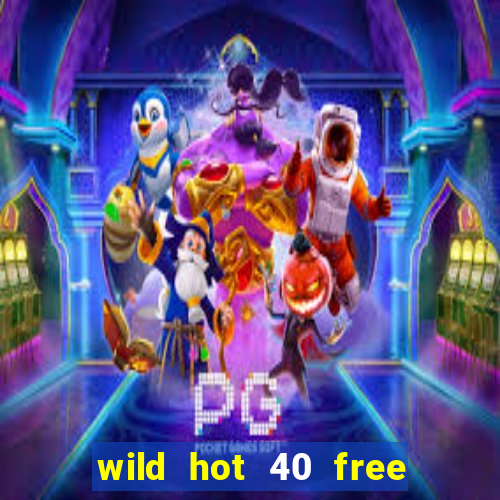 wild hot 40 free spins slot