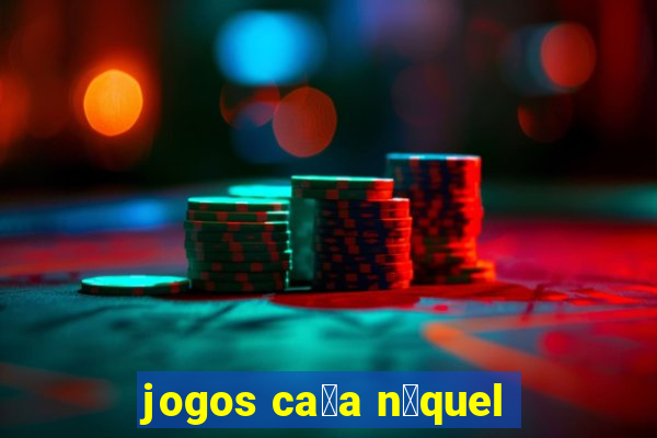 jogos ca莽a n铆quel