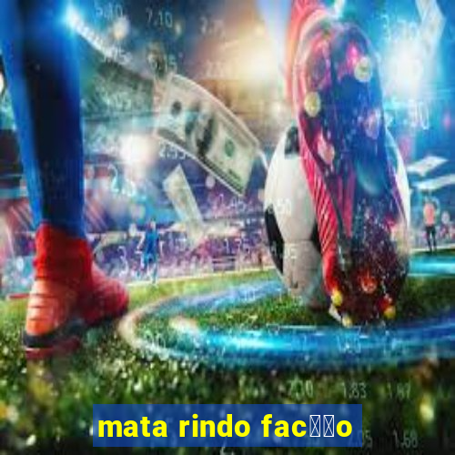 mata rindo fac莽茫o