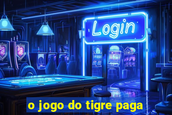 o jogo do tigre paga