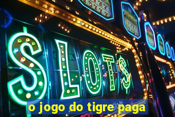 o jogo do tigre paga