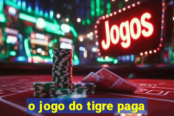 o jogo do tigre paga