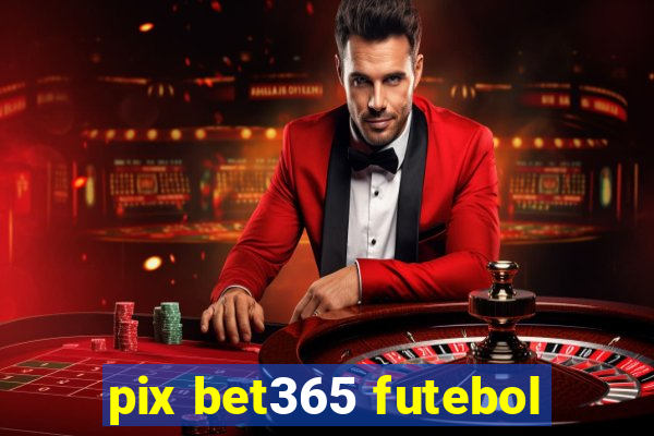 pix bet365 futebol