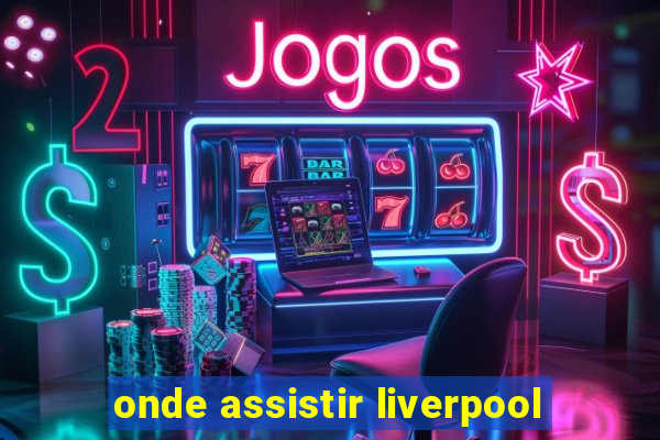 onde assistir liverpool