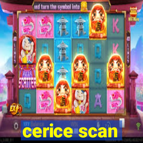 cerice scan