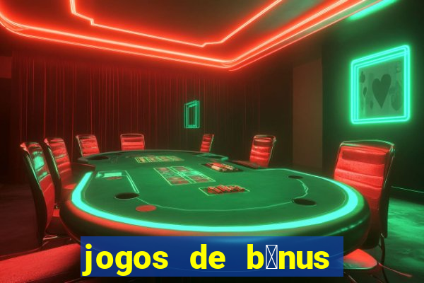 jogos de b么nus gr谩tis no cadastro