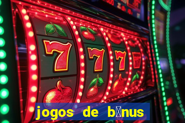 jogos de b么nus gr谩tis no cadastro