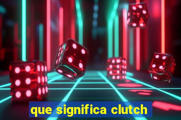 que significa clutch