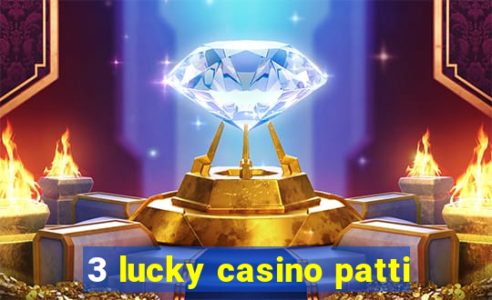 3 lucky casino patti