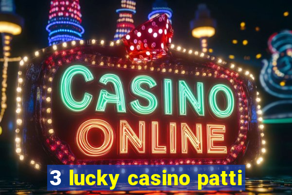 3 lucky casino patti