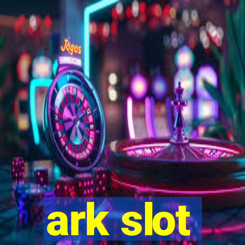 ark slot