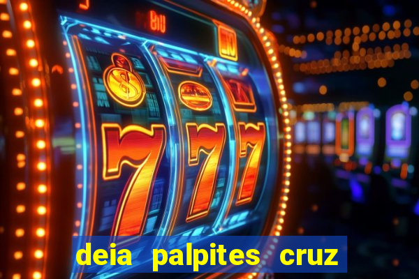 deia palpites cruz do dia