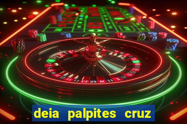 deia palpites cruz do dia