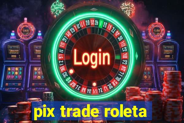 pix trade roleta