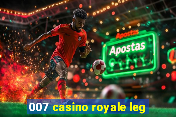 007 casino royale leg