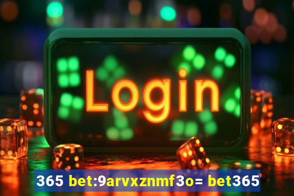 365 bet:9arvxznmf3o= bet365