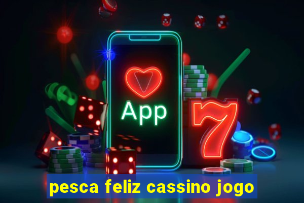 pesca feliz cassino jogo