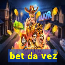 bet da vez