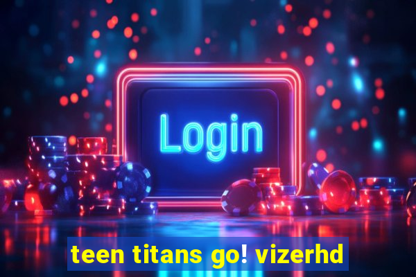 teen titans go! vizerhd