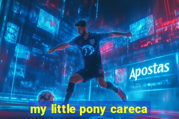 my little pony careca