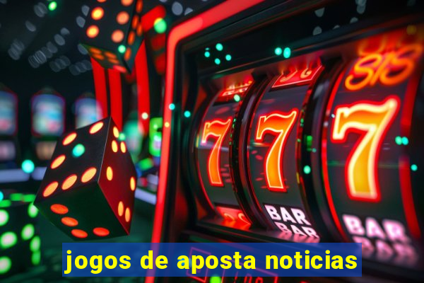 jogos de aposta noticias