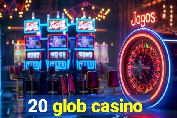 20 glob casino