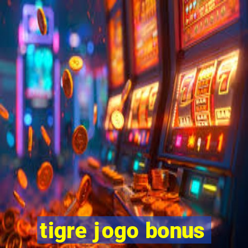 tigre jogo bonus