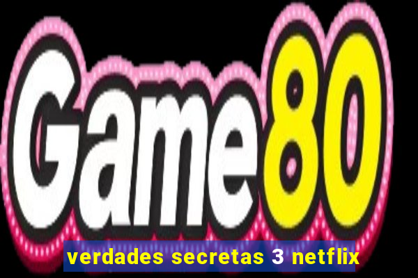 verdades secretas 3 netflix