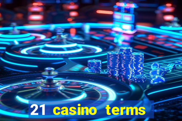 21 casino terms and conditions