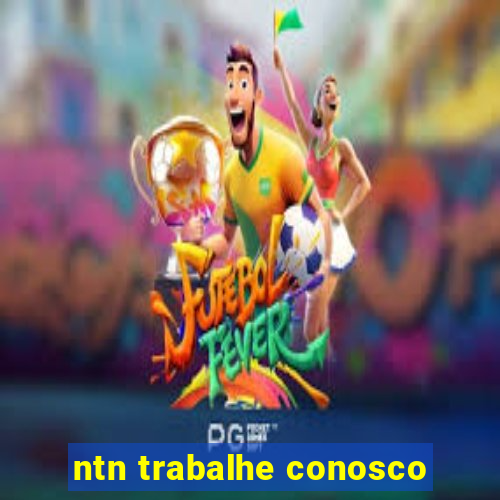 ntn trabalhe conosco