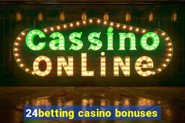 24betting casino bonuses