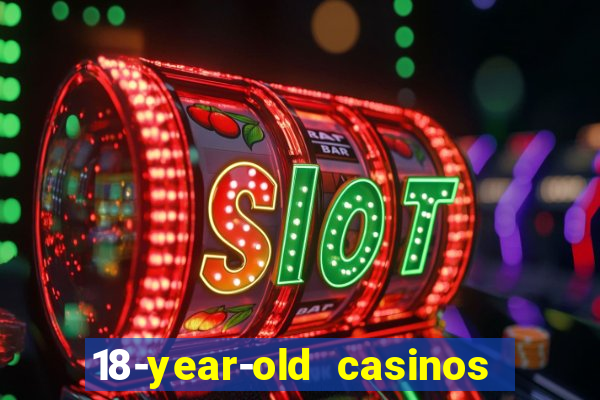 18-year-old casinos near me