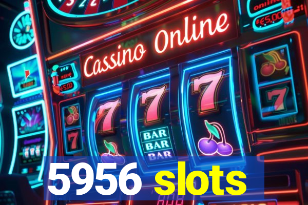 5956 slots