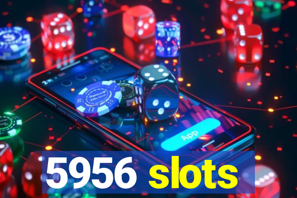 5956 slots