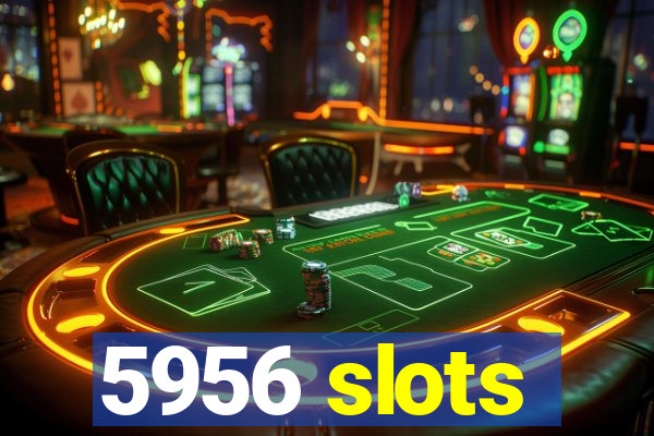 5956 slots