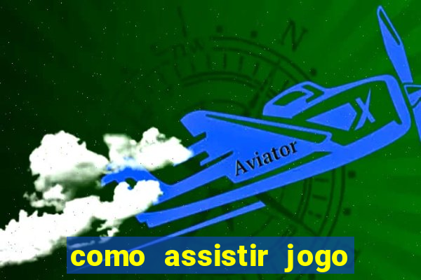 como assistir jogo no globoplay